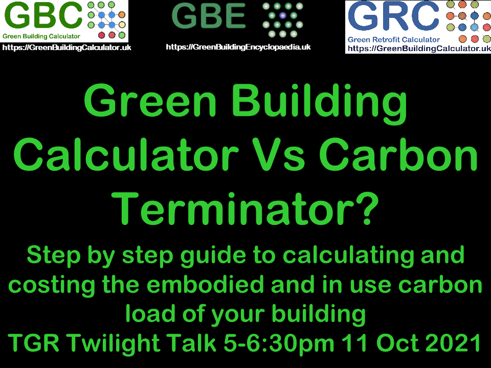 GBC CPD TGR TT A09 101021 S1 PNG GBE Post Number: G#40045 TGR Twilight Talk GBC (CPD) GBE Post Title: Green Building Calculator Vs Carbon Terminator? (CPD) GBE, Green Building Encyclopaedia, GBL, Green Building Learning, BrianSpecMan Murphy CPD, Continuing Professional Development, Seminar GBC, Green Building Calculator, GRC, Green Retrofit Calculator Categories: Calculators, Whole Building Calculators Keywords: TGR, The Green Register Of Construction Professionals, Twilight Talk, CPD, Continuing Professional Development